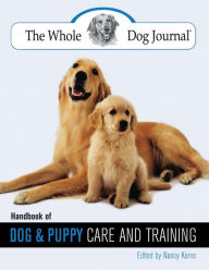 Title: Whole Dog Journal Handbook of Dog and Puppy Care and Training, Author: Nancy Kerns