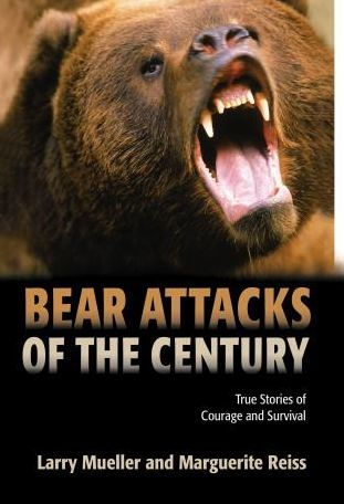 Bear Attacks Of the Century: True Stories Courage And Survival