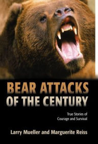 Title: Bear Attacks of the Century: True Stories Of Courage And Survival, Author: Larry Mueller