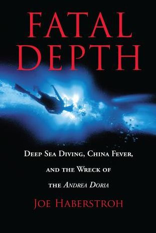 Fatal Depth: Deep Sea Diving, China Fever, And The Wreck Of The Andrea Doria