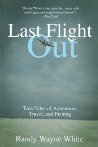 Title: Last Flight Out: True Tales Of Adventure, Travel, And Fishing, Author: Randy Wayne White