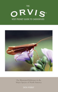 Title: Orvis Vest Pocket Guide to Caddisflies: The Illustrated Reference To The Major Species Of North America, Author: Dick Pobst