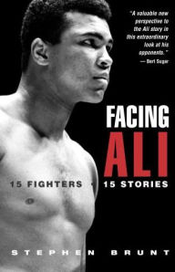 Title: Facing Ali: 15 Fighters / 15 Stories, Author: Stephen Brunt