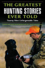 The Greatest Hunting Stories Ever Told: Twenty-Nine Unforgettable Tales