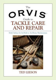 Title: Orvis Guide to Tackle Care and Repair: Solid Advice For In-Field Or At-Home Maintenance, Author: Ted Leeson