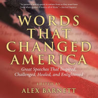 Title: Words That Changed America: Great Speeches That Inspired, Challenged, Healed, And Enlightened / Edition 1, Author: Alex Barnett