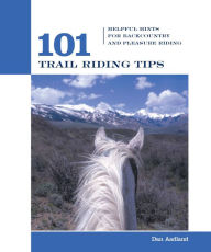 Title: 101 Trail Riding Tips: Helpful Hints For Backcountry And Pleasure Riding, Author: Dan Aadland