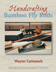 Title: Handcrafting Bamboo Fly Rods, Author: Wayne Cattanach