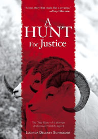 Title: Hunt for Justice: The True Story Of A Woman Undercover Wildlife Agent, Author: Lucinda Schroeder