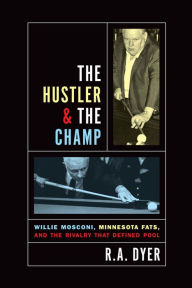 Title: Hustler & The Champ: Willie Mosconi, Minnesota Fats, And The Rivalry That Defined Pool, Author: R. A. Dyer