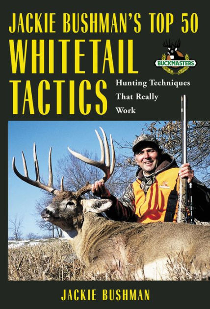 Jackie Bushman's Top 50 Whitetail Tactics: Hunting Techniques That ...