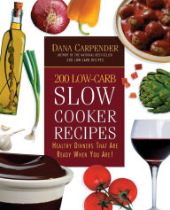 Title: 200 Low-Carb Slow Cooker Recipes: Healthy Dinners That Are Ready When You Are!, Author: Dana Carpender