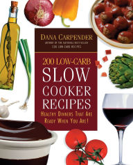 Title: 200 Low-Carb Slow Cooker Recipes: Healthy Dinners That Are Ready When You Are!, Author: Dana Carpender