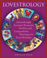 Title: Lovestrology: Astonishingly Accurate Romantic Profiles and Compatibility Matchups for Every Birthday, Author: Phyllis Vega