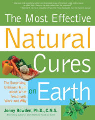Title: Most Effective Natural Cures on Earth: The Surprising Unbiased Truth about What Treatments Work and Why, Author: Jonny Bowden