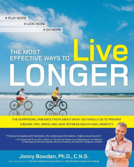 Title: The Most Effective Ways to Live Longer: The Surprising, Unbiased Truth About What You Should Do to Prevent Disease, Feel Great, and Have Optimum Health and Longevity, Author: Jonny Bowden