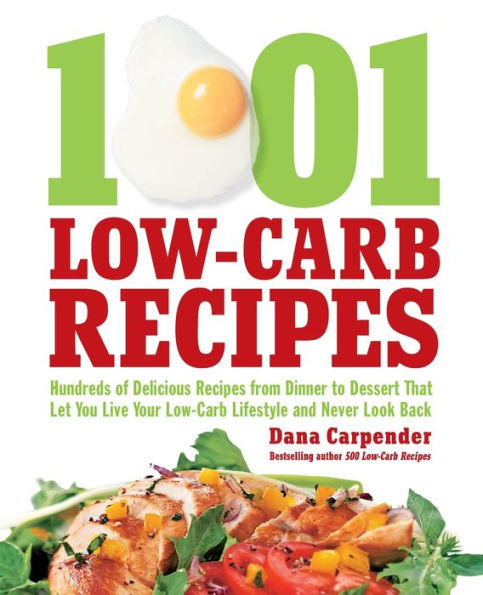 1001 Low-Carb Recipes: Hundreds of Delicious Recipes from Dinner to Dessert That Let You Live Your Lifestyle and Never Look Back