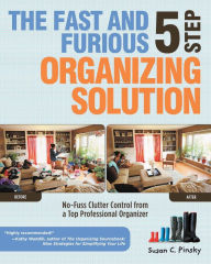 Title: The Fast and Furious Five-Step Organizing Solution: No-Fuss Clutter Control from a Top Professional Organizer, Author: Susan Pinsky