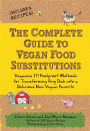 The Complete Guide to Vegan Food Substitutions: Veganize It! Foolproof Methods for Transforming Any Dish into a Delicious New Vegan Favorite