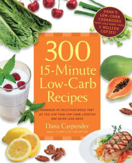 Title: 300 15-Minute Low-Carb Recipes: Hundreds of Delicious Meals That Let You Live Your Low-Carb Lifestyle and Never Look Back, Author: Dana Carpender