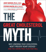 Title: The Great Cholesterol Myth: Why Lowering Your Cholesterol Won't Prevent Heart Disease-and the Statin-Free Plan That Will, Author: Jonny Bowden