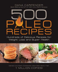 Title: 500 Paleo Recipes: Hundreds of Delicious Recipes for Weight Loss and Super Health, Author: Dana Carpender