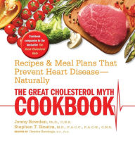 Title: The Great Cholesterol Myth Cookbook: Recipes and Meal Plans That Prevent Heart Disease--Naturally, Author: Jonny Bowden