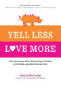 Yell Less, Love More: How the Orange Rhino Mom Stopped Yelling at Her Kids - and How You Can Too!: A 30-Day Guide That Includes: - 100 Alternatives to Yelling - Simple, Daily Steps to Follow - Honest Stories to Inspire