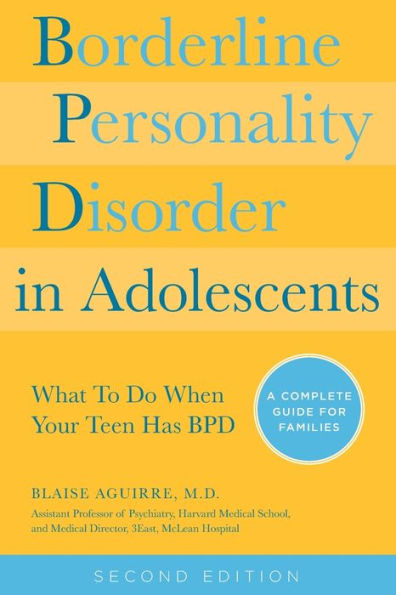 Borderline Personality Disorder Adolescents, 2nd Edition: What To Do When Your Teen Has BPD: A Complete Guide for Families