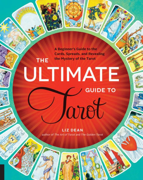 The Ultimate Guide to Tarot: A Beginner's Guide to the Cards, Spreads, and Revealing the Mystery of the Tarot