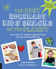 Title: The Best Homemade Kids' Snacks on the Planet: More than 200 Healthy Homemade Snacks You and Your Kids Will Love, Author: Laura Fuentes