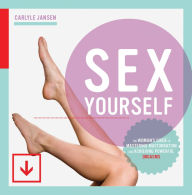 Title: Sex Yourself: The Woman's Guide to Mastering Masturbation and Achieving Powerful Orgasms, Author: Carlyle Jansen