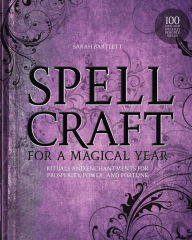 Title: Spellcraft for a Magical Year: Rituals and Enchantments for Prosperity, Power, and Fortune, Author: Sarah Bartlett