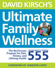 Title: David Kirsch's Ultimate Family Wellness: The No Excuses Program for Diet, Exercise and Lifelong Health, Author: David Kirsch