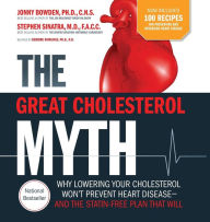 Title: The Great Cholesterol Myth Now Includes 100 Recipes for Preventing and Reversing Heart Disease: Why Lowering Your Cholesterol Won't Prevent Heart Disease-and the Statin-Free Plan that Will, Author: Jonny Bowden