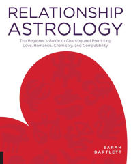 Title: Relationship Astrology: The Beginner's Guide to Charting and Predicting Love, Romance, Chemistry, and Compatibility, Author: Sarah Bartlett