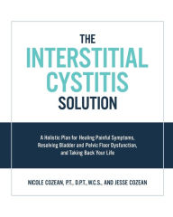 Title: The Interstitial Cystitis Solution: A Holistic Plan for Healing Painful Symptoms, Resolving Bladder and Pelvic Floor Dysfunction, and Taking Back Your Life, Author: Maria Elisa D'andrea