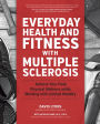 Everyday Health and Fitness with Multiple Sclerosis: Achieve Your Peak Physical Wellness While Working with Limited Mobility