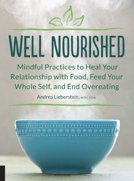 Well Nourished: Mindful Practices to Heal Your Relationship with Food, Feed Your Whole Self, and End Overeating