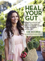 Title: Heal Your Gut: A healing protocol and step-by-step program with more than 90 recipes to cleanse, restore, and nourish, Author: Lee Holmes