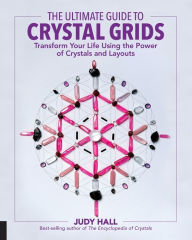 Title: The Ultimate Guide to Crystal Grids: Transform Your Life Using the Power of Crystals and Layouts, Author: Judy Hall