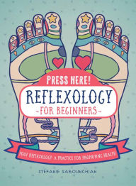 Title: Press Here! Reflexology for Beginners: Foot Reflexology: A Practice for Promoting Health, Author: Gottfried Rabl