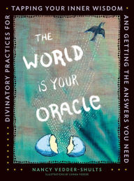 Title: The World Is Your Oracle: Divinatory Practices for Tapping Your Inner Wisdom and Getting the Answers You Need, Author: Nancy Vedder-Shults
