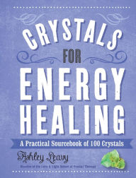 Title: Crystals for Energy Healing: A Practical Sourcebook of 100 Crystals, Author: Ashley Leavy