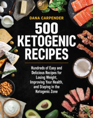 Title: 500 Ketogenic Recipes: Hundreds of Easy and Delicious Recipes for Losing Weight, Improving Your Health, and Staying in the Ketogenic Zone, Author: Dana Carpender