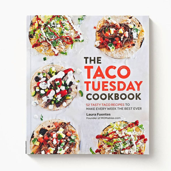 the Taco Tuesday Cookbook: 52 Tasty Recipes to Make Every Week Best Ever