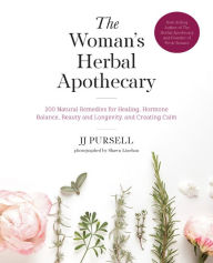 Title: The Woman's Herbal Apothecary: 100 Natural Remedies for Healing, Hormone Balance, Beauty and Longevity, and Creating Calm, Author: JJ Pursell