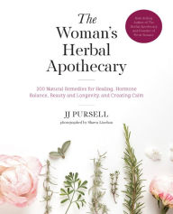 Title: The Woman's Herbal Apothecary: 200 Natural Remedies for Healing, Hormone Balance, Beauty and Longevity, and Creating Calm, Author: JJ Pursell