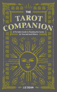 Title: The Tarot Companion: A Portable Guide to Reading the Cards for Yourself and Others., Author: Liz Dean