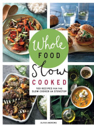 Title: Whole Food Slow Cooked, Author: Olivia Andrews